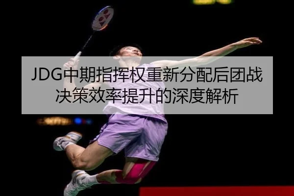 JDG中期指挥权重新分配后团战决策效率提升的深度解析